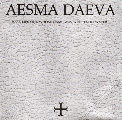 Aesma Daeva  — Here Lies One Whose Name Was Written Was Written in Water