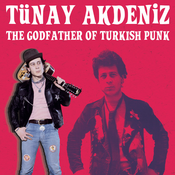Tünay Akdeniz — The Godfather of Turkish Punk