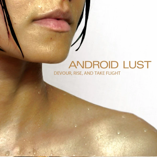 Android Lust — Devour, Rise and Take Flight