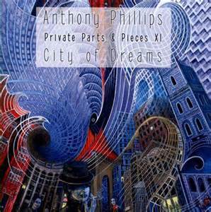 Anthony Phillips — Private Parts & Pieces XI - City of Dreams