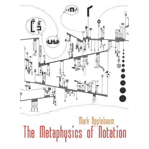 Mark Applebaum — The Metaphysics of Notation