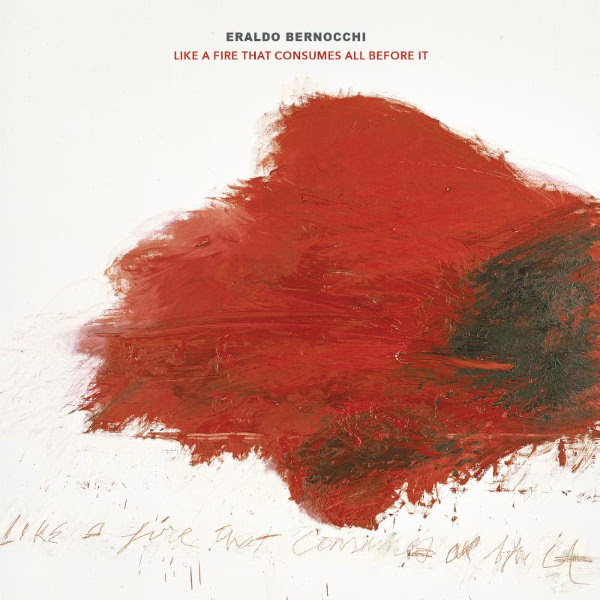 Eraldo Bernocchi — Like a Fire That Consumes All before It