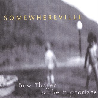 Bow Thayer & the Euphorians — Somewhereville