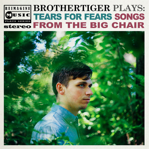 Brothertiger — Brothertiger Plays: Tears for Fears’ Songs from the Big Chair