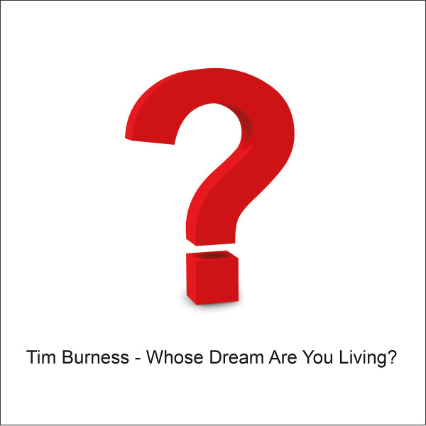 Tim Burness — Whose Dream Are You Living?
