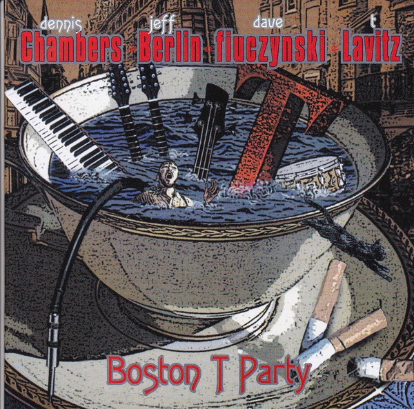 Dennis Chambers / Jeff Berlin / David Fiuczynski / T. Lavitz — Boston T Party