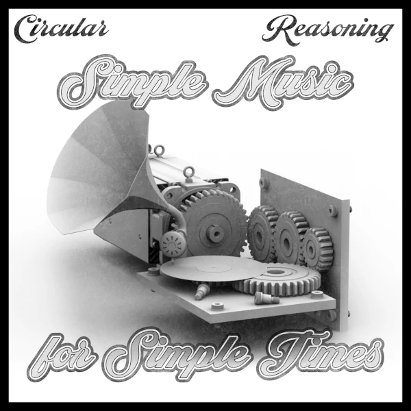 Circular Reasoning — Simple Music for Simple Times