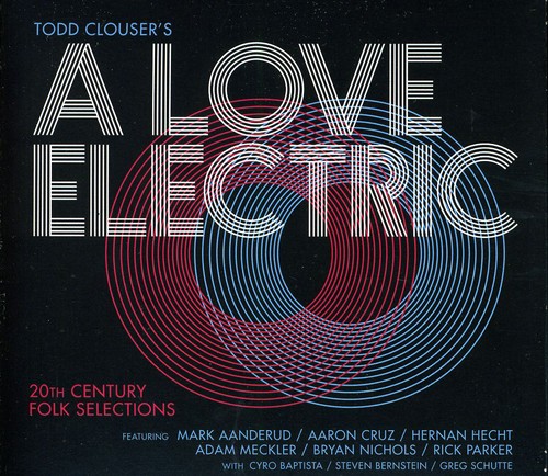 Todd Clouser's A Love Electric — 20th Century Folk Selections