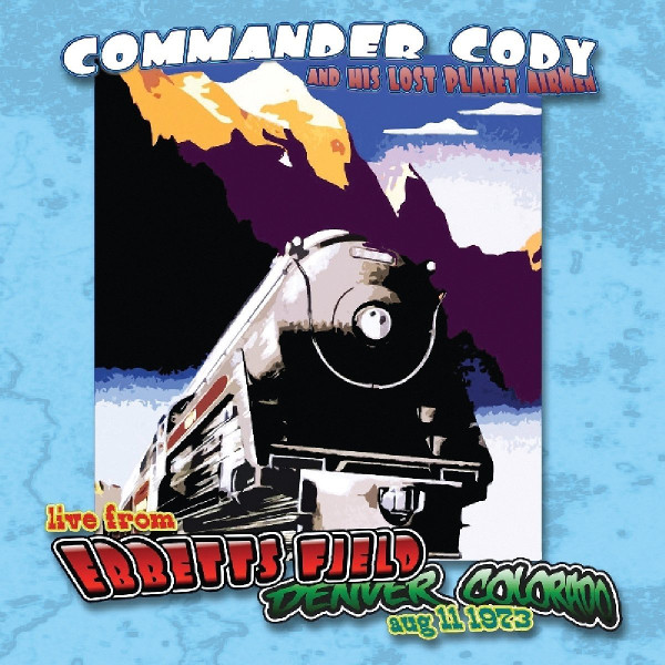 Commander Cody and His Lost Planet Airmen — Live from Ebbetts Field Denver, Colorado Aug. 11, 1973