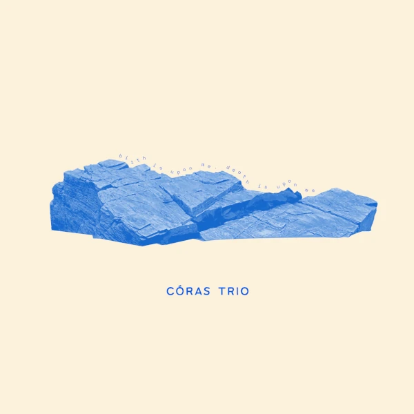 Córas Trio &mdash; Birth Is Upon Me, Death Is Upon Me