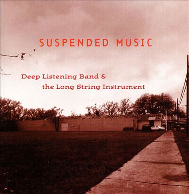 Deep Listening Band & the Long String Instrument — Suspended Music