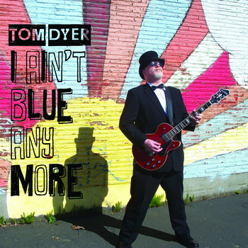 Tom Dyer — I Ain't Blue Anymore