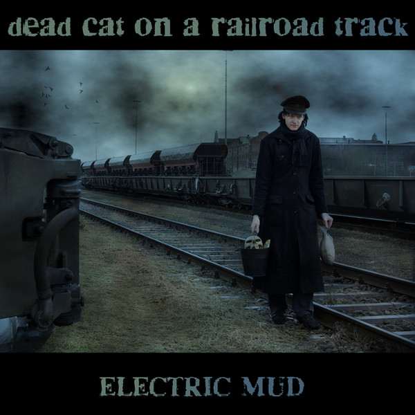 Electric Mud — Dead Cat on a Railroad Track
