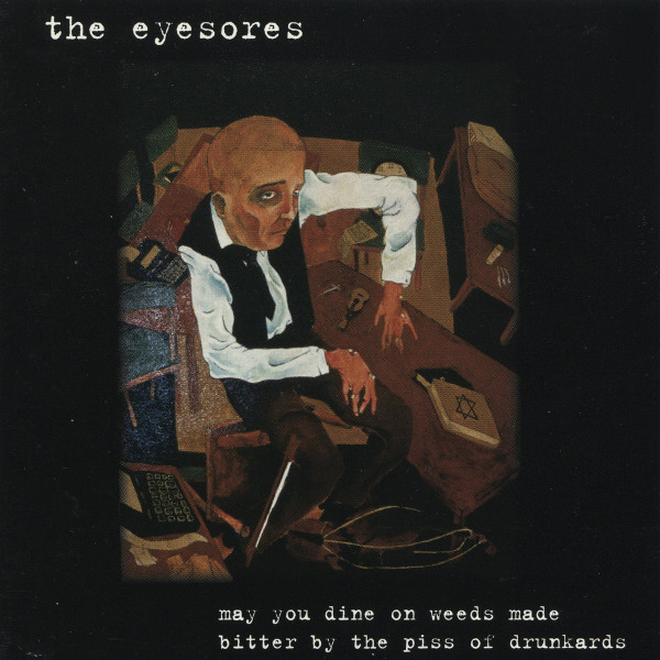 The Eyesores — May You Dine on Weeds Made Bitter by the Piss of Drunkards