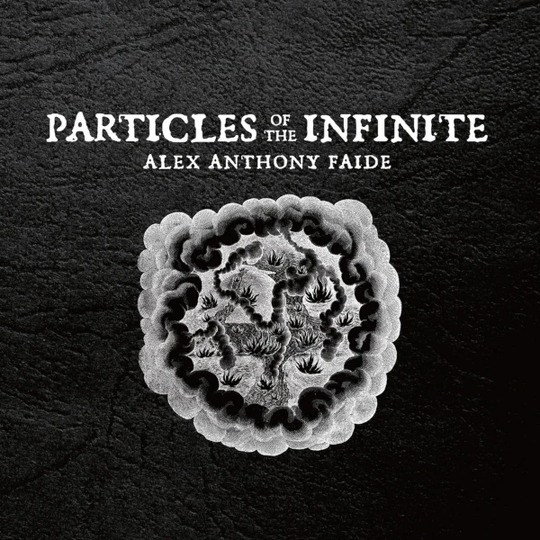 Alex Anthony Faide — Particles of the Infinite