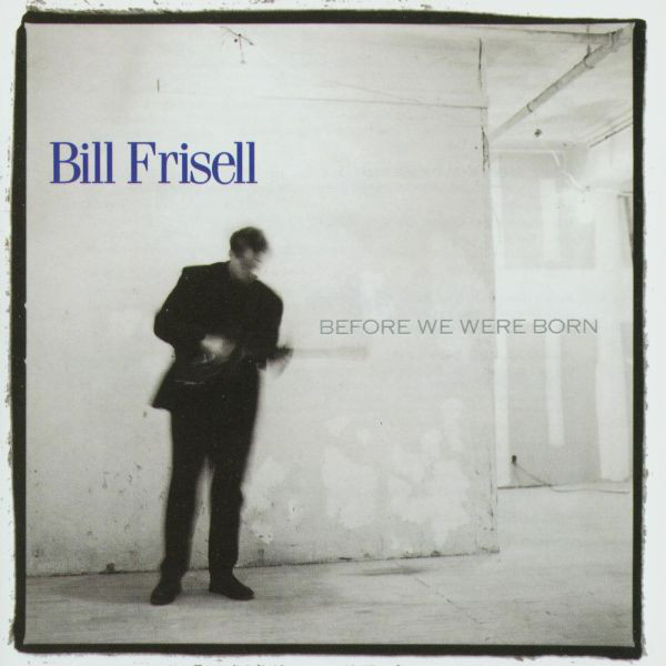 Bill Frisell — Before We Were Born