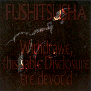 Fushitsusha — Withdrawe, This Sable Disclosure Ere Devot'd