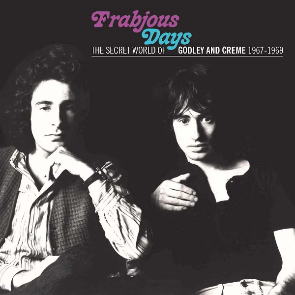 Godley & Creme — Frabjous Days - The Secret World of Godley & Creme 1967-1969