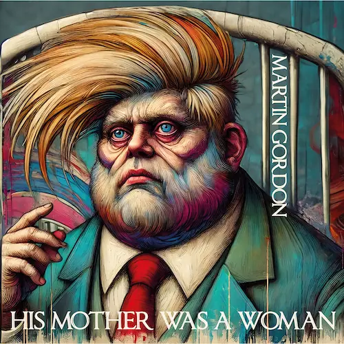 Martin Gordon — His Mother Was a Woman