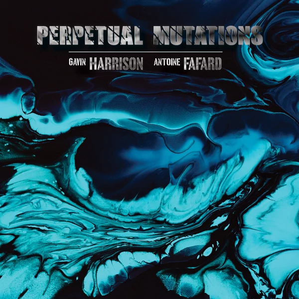 Gavin Harrison / Antoine Fafard — Perpetual Mutations