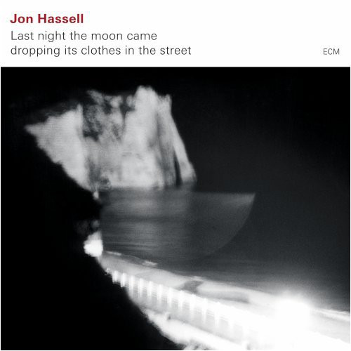 Jon Hassell — Last Night the Moon Came Dropping Its Clothes in the Street