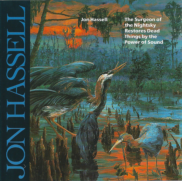 Jon Hassell — The Surgeon of the Nightsky Restores Dead Things by the Power of Sound