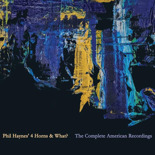 Phil Haynes' 4 Horns & What? — The Complete American Recordings