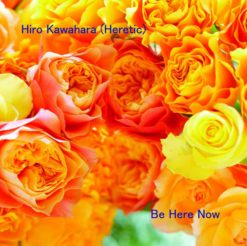 Hiro Kawahara (Heretic) &mdash; Be Here Now