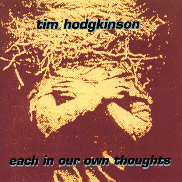 Tim Hodgkinson — Each in Our Own Thoughts