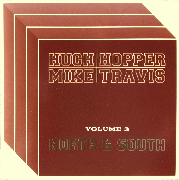 Hugh Hopper / Mike  Travis — Volume 3 - North & South