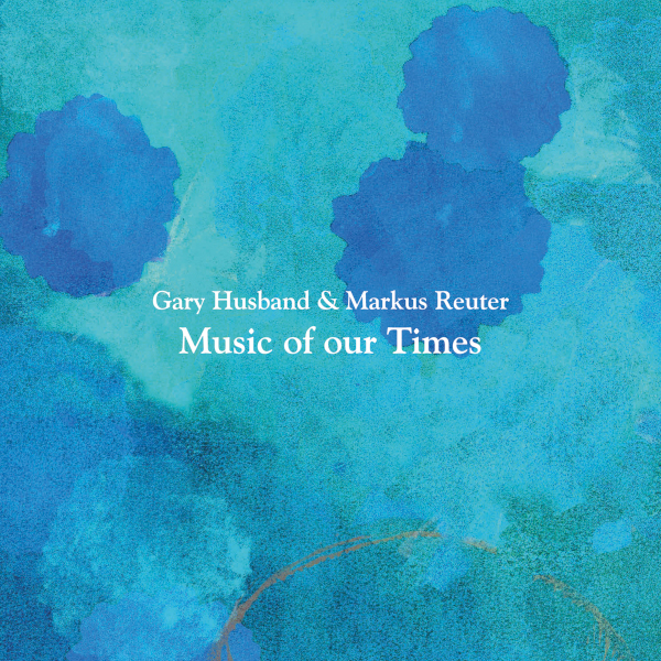Gary Husband & Markus Reuter — Music of Our Times