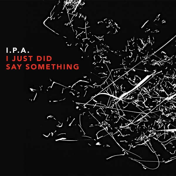 I.P.A. — I Just Did Say Something