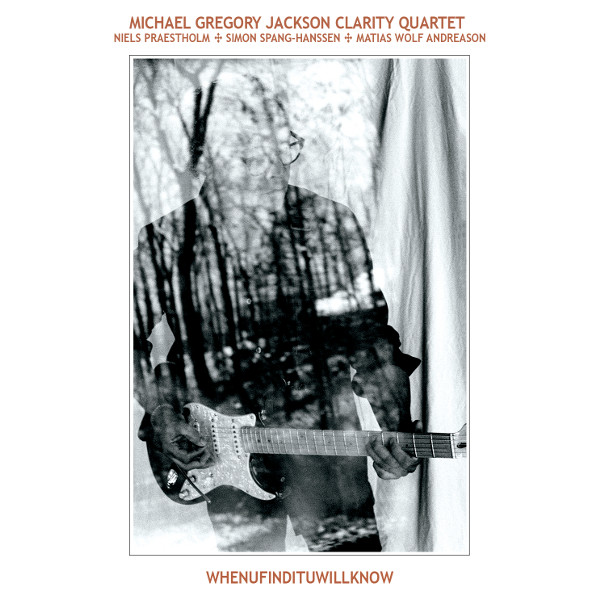 Michael Gregory Jackson Clarity Quartet — Whenufindituwillknow