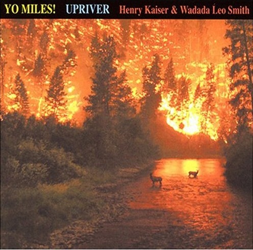 Henry Kaiser & Wadada Leo Smith : Yo Miles! — Upriver
