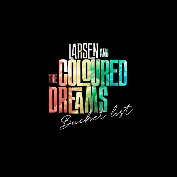 Larsen and the Coloured Dreams — Bucket List