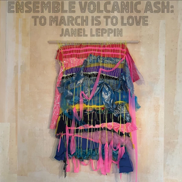 Janel Leppin — Ensemble Volcanic Ash: To March Is to Love
