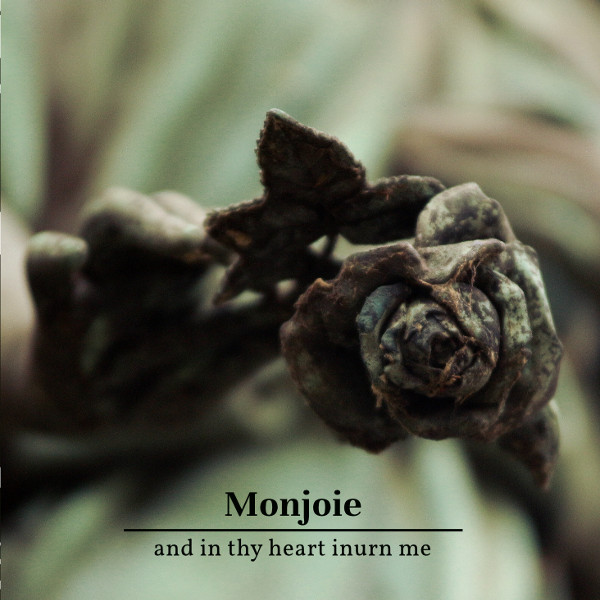 Monjoie — And in Thy Heart Inurn Me