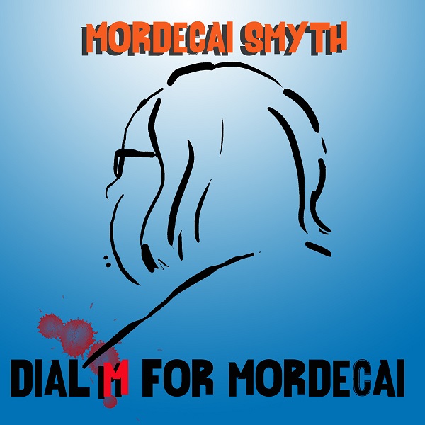 Mordecai Smyth — Dial M for Mordecai