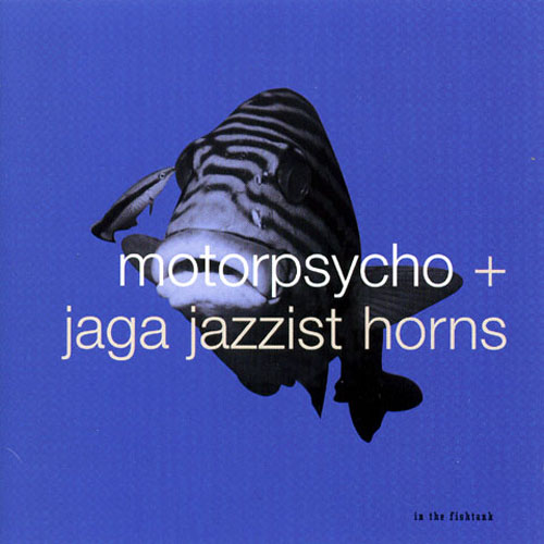 Motorpsycho + Jaga Jazzist Horns — In the Fishtank