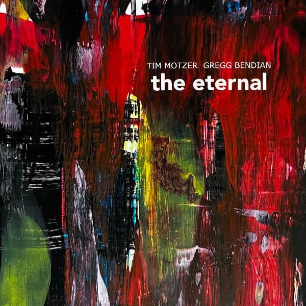 Tim Motzer / Gregg Bendian — The Eternal