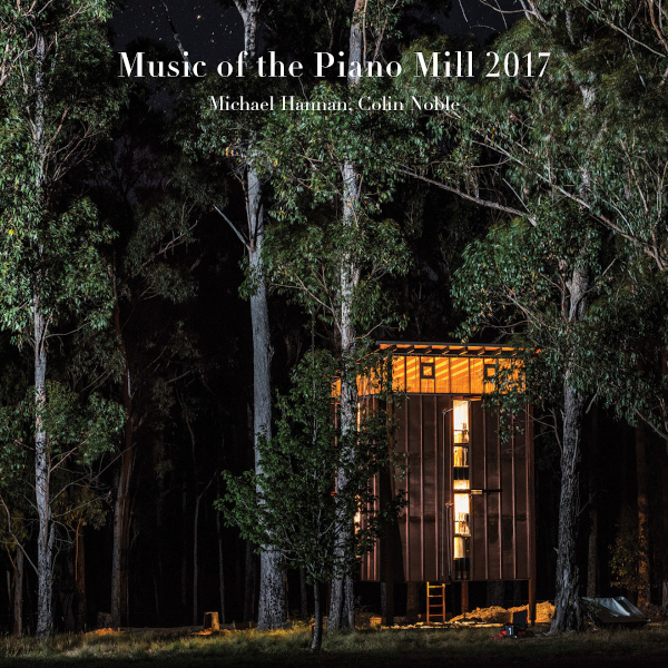 Music of the Piano Mill 2017 - Michael Hannan & Colin Noble Cover art