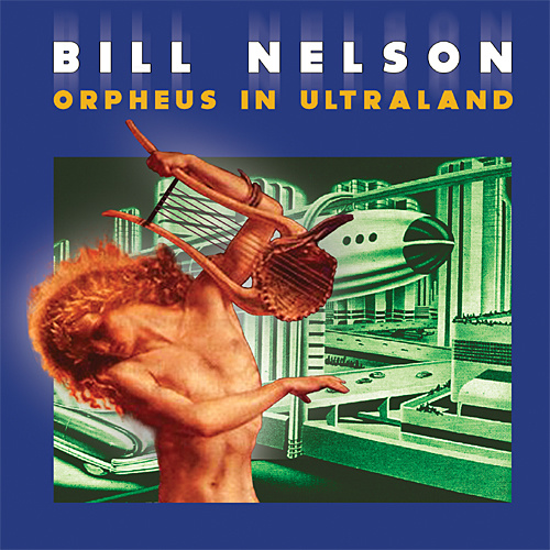 Bill Nelson — Orpheus in Ultraland