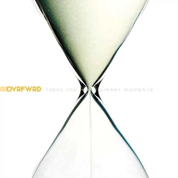 Ovrfwrd — There Are No Ordinary Moments