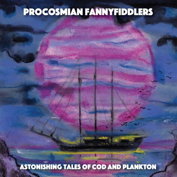 Procosmian Fannyfiddlers — Astonishing Tales of Cod and Plankton