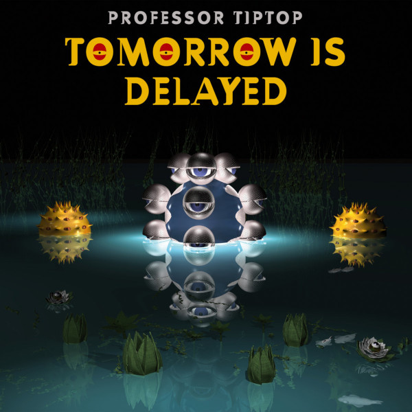 Professor Tip Top — Tomorrow Is Delayed