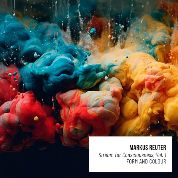 Markus Reuter — Stream for Consciousness Vol. 1: Form and Colour