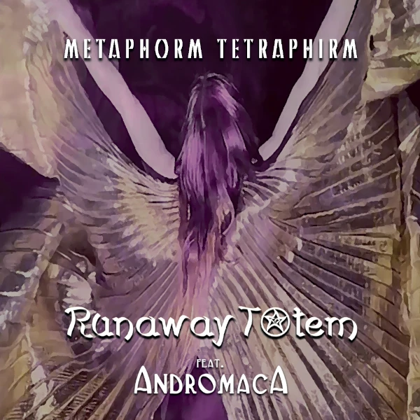 Runaway Totem Feat. AndromacA — Metaphorm Tetraphirm