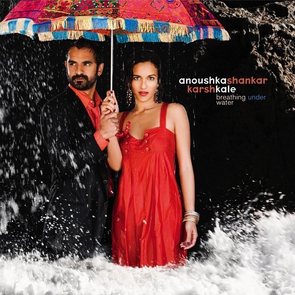 Anoushka Shankar / Karsh Kale — Breathing under Water