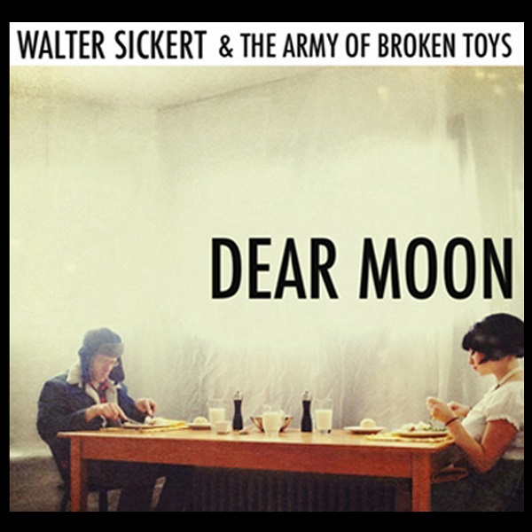 Walter Sickert & the Army of Broken Toys — Dear Moon