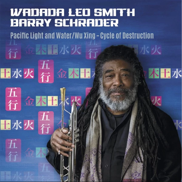 Wadada Leo Smith / Barry Schrader — Pacific Light and Water​ / ​Wu Xing - Cycle of Destruction